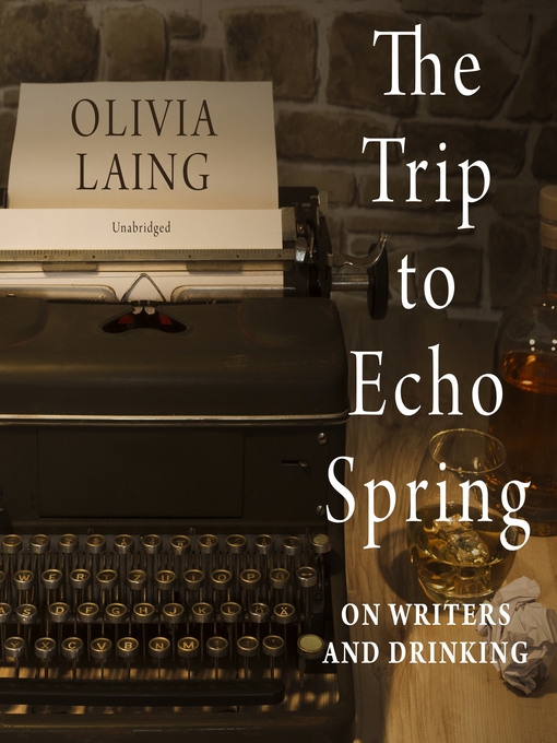 Title details for The Trip to Echo Spring by Olivia Laing - Available